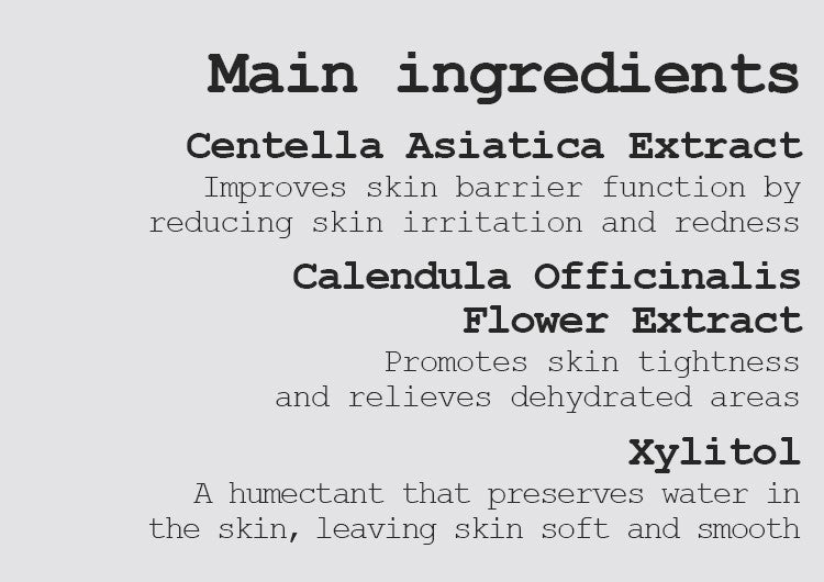 Centella Asiatica Extract Improves skin barrier function by reducing skin irritation and redness Calendula Officinalis Flower Extract Promotes skin tightness and relieves dehydrated areas 