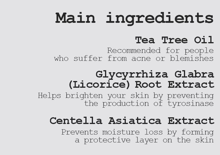 Main ingredients Tea Tree Oil Recommended for people who suffer from acne or blemishes